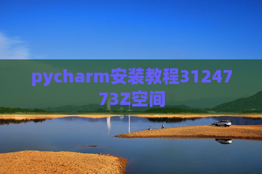 pycharm安装教程3124773Z空间